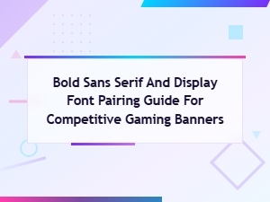 Bold Sans Serif and Display Font Pairing Guide for Competitive Gaming Banners