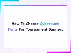 How to Choose Cyberpunk Fonts for Tournament Banners in Esports